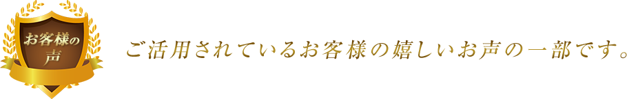 ご活用されているお客様の嬉しいお声の一部です。